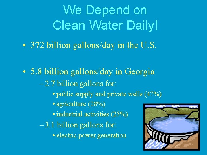 We Depend on Clean Water Daily! • 372 billion gallons/day in the U. S.