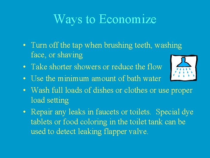 Ways to Economize • Turn off the tap when brushing teeth, washing face, or
