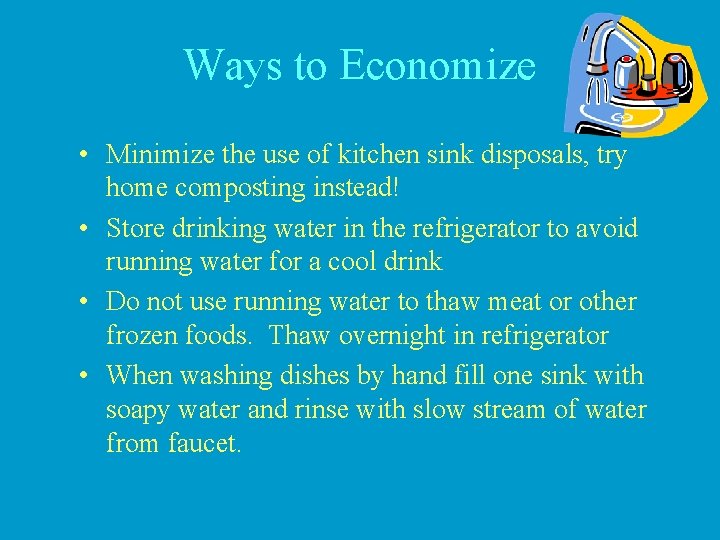 Ways to Economize • Minimize the use of kitchen sink disposals, try home composting