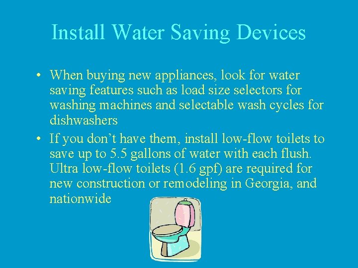 Install Water Saving Devices • When buying new appliances, look for water saving features