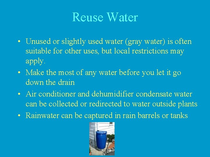 Reuse Water • Unused or slightly used water (gray water) is often suitable for