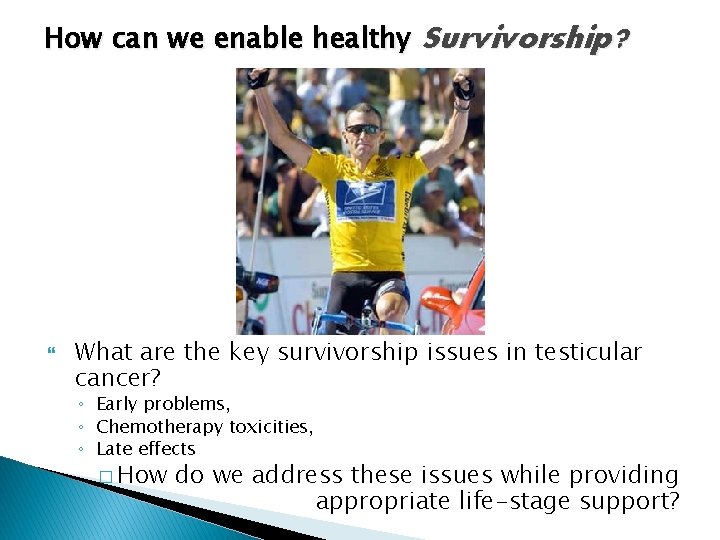 How can we enable healthy Survivorship? What are the key survivorship issues in testicular