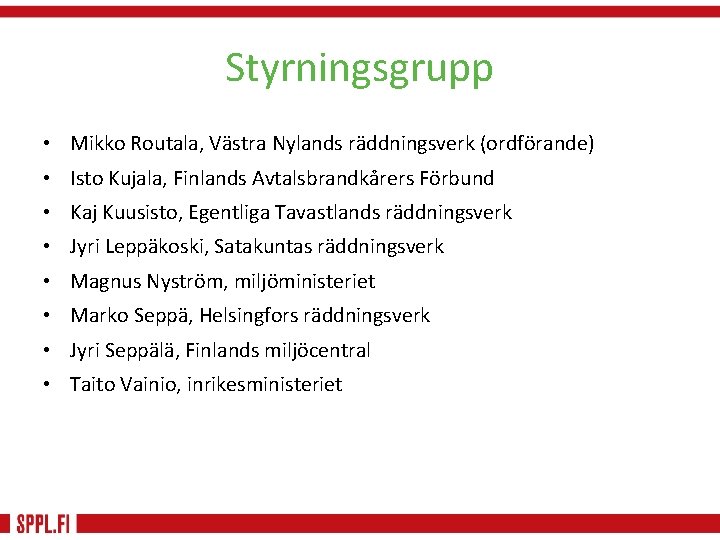 Styrningsgrupp • Mikko Routala, Västra Nylands räddningsverk (ordförande) • Isto Kujala, Finlands Avtalsbrandkårers Förbund