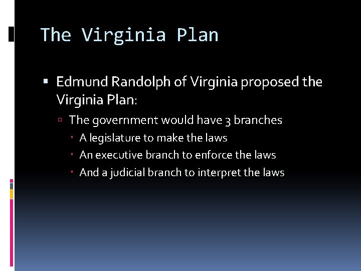 The Virginia Plan Edmund Randolph of Virginia proposed the Virginia Plan: The government would