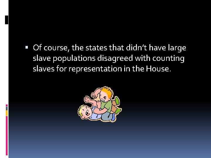  Of course, the states that didn’t have large slave populations disagreed with counting