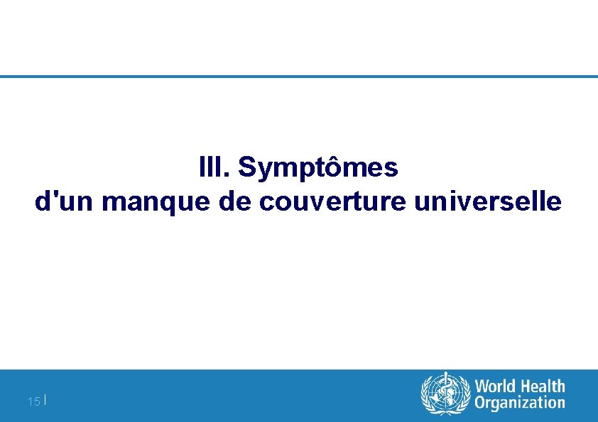 III. Symptômes d'un manque de couverture universelle 15 | 