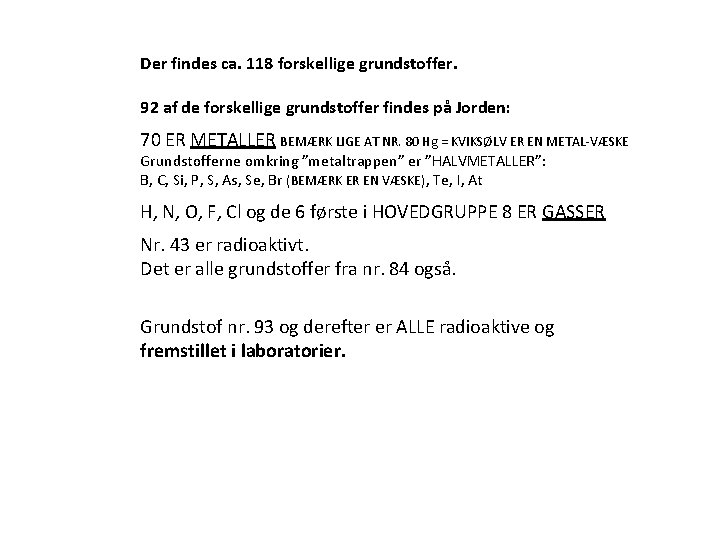 Der findes ca. 118 forskellige grundstoffer. 92 af de forskellige grundstoffer findes på Jorden: Der findes ca. 118 forskellige grundstoffer. 92 af de forskellige grundstoffer findes på Jorden: