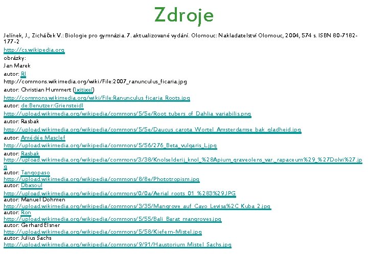 Zdroje Jelínek, J. , Zicháček V. : Biologie pro gymnázia. 7. aktualizované vydání. Olomouc: Zdroje Jelínek, J. , Zicháček V. : Biologie pro gymnázia. 7. aktualizované vydání. Olomouc: