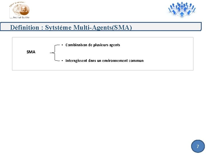 Définition : Sytstéme Multi-Agents(SMA) • Combinaison de plusieurs agents SMA • Interagissent dans un