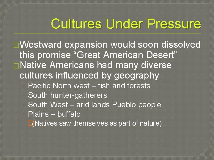 Cultures Under Pressure �Westward expansion would soon dissolved this promise “Great American Desert” �Native