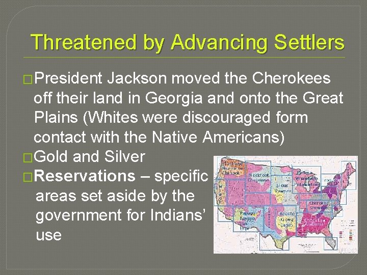 Threatened by Advancing Settlers �President Jackson moved the Cherokees off their land in Georgia