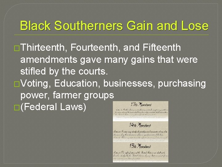 Black Southerners Gain and Lose �Thirteenth, Fourteenth, and Fifteenth amendments gave many gains that