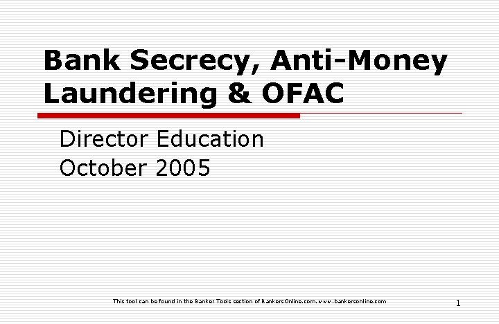 Bank Secrecy, Anti-Money Laundering & OFAC Director Education October 2005 This tool can be