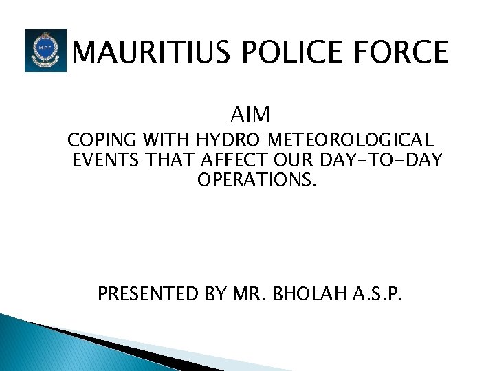 MAURITIUS POLICE FORCE AIM COPING WITH HYDRO METEOROLOGICAL EVENTS THAT AFFECT OUR DAY-TO-DAY OPERATIONS.