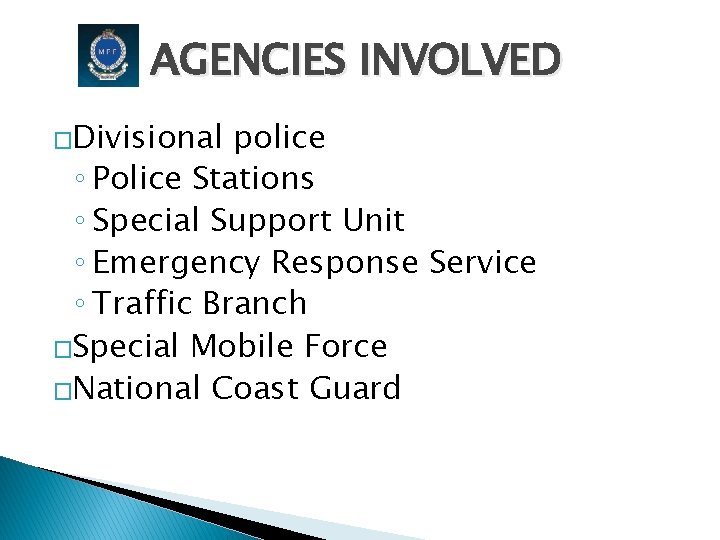 AGENCIES INVOLVED �Divisional police ◦ Police Stations ◦ Special Support Unit ◦ Emergency Response