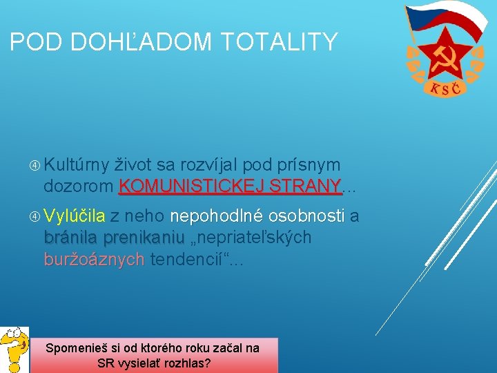 POD DOHĽADOM TOTALITY Kultúrny život sa rozvíjal pod prísnym dozorom KOMUNISTICKEJ STRANY. . . POD DOHĽADOM TOTALITY Kultúrny život sa rozvíjal pod prísnym dozorom KOMUNISTICKEJ STRANY. . .
