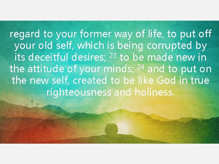 regard to your former way of life, to put off your old self, which regard to your former way of life, to put off your old self, which