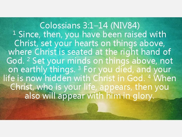 Colossians 3: 1– 14 (NIV 84) 1 Since, then, you have been raised with Colossians 3: 1– 14 (NIV 84) 1 Since, then, you have been raised with