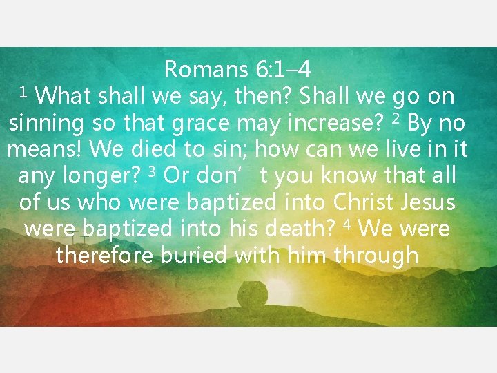 Romans 6: 1– 4 1 What shall we say, then? Shall we go on Romans 6: 1– 4 1 What shall we say, then? Shall we go on