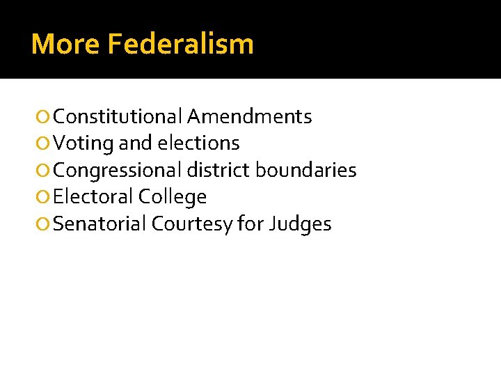 More Federalism Constitutional Amendments Voting and elections Congressional district boundaries Electoral College Senatorial Courtesy