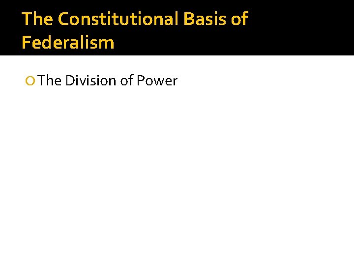 The Constitutional Basis of Federalism The Division of Power Supremacy Clause, Article VI of