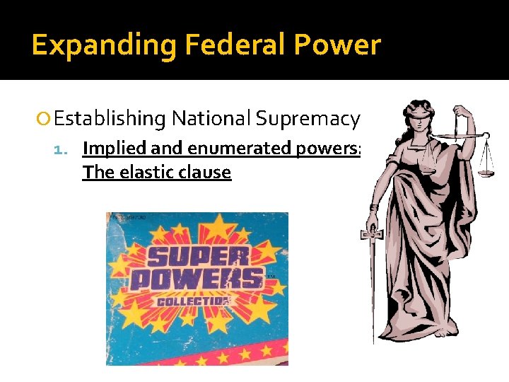 Expanding Federal Power Establishing National Supremacy 1. Implied and enumerated powers: The elastic clause