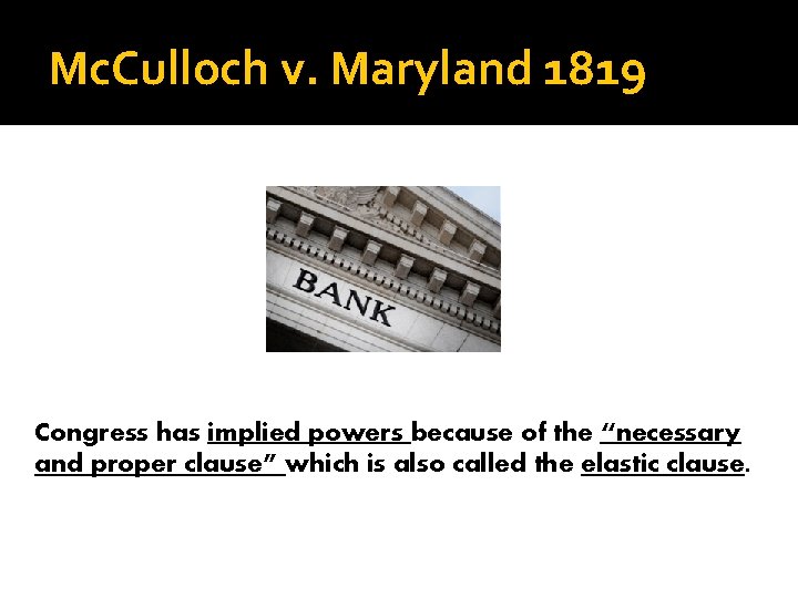 Mc. Culloch v. Maryland 1819 Congress has implied powers because of the “necessary and