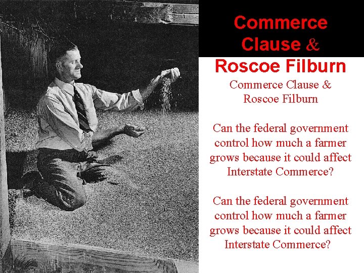 Commerce Clause & Roscoe Filburn Can the federal government control how much a farmer