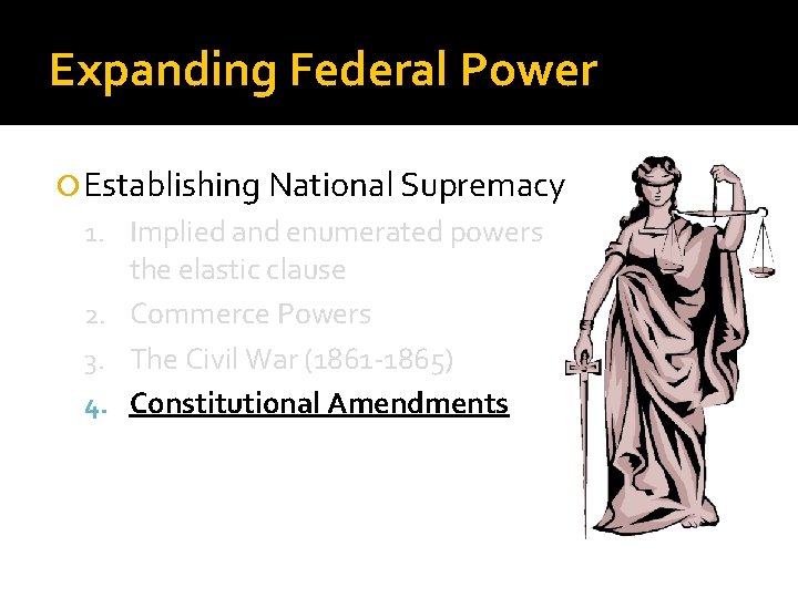 Expanding Federal Power Establishing National Supremacy 1. Implied and enumerated powers 2. 3. 4.