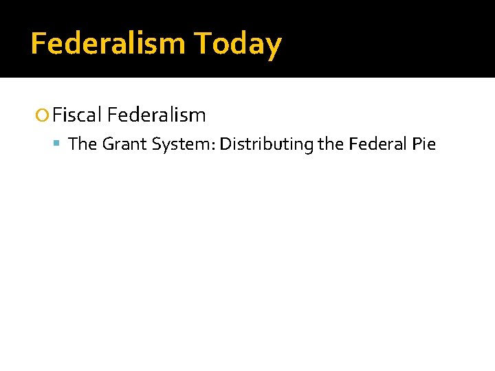 Federalism Today Fiscal Federalism The Grant System: Distributing the Federal Pie ▪ Categorical Grants: