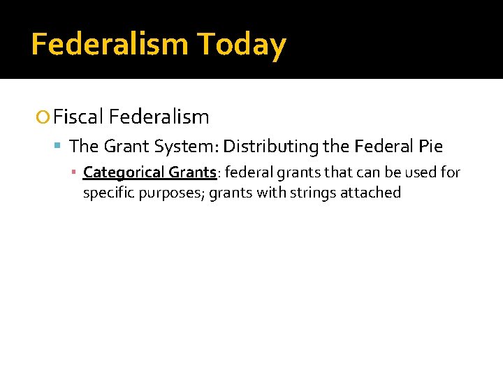 Federalism Today Fiscal Federalism The Grant System: Distributing the Federal Pie ▪ Categorical Grants:
