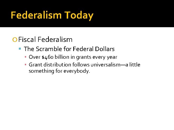 Federalism Today Fiscal Federalism The Scramble for Federal Dollars ▪ Over $460 billion in