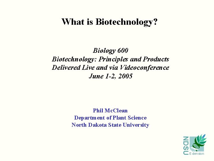 What is Biotechnology? Biology 600 Biotechnology: Principles and Products Delivered Live and via Videoconference