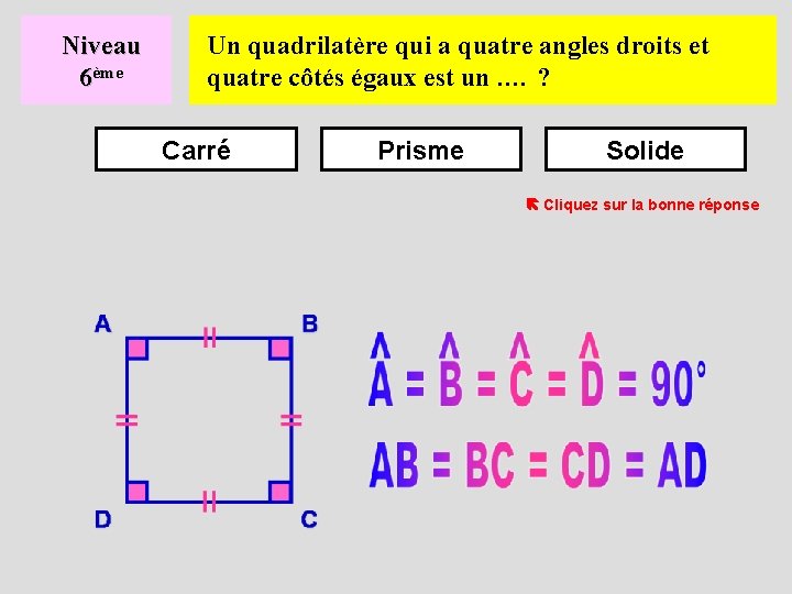 Niveau 6ème Un quadrilatère qui a quatre angles droits et quatre côtés égaux est