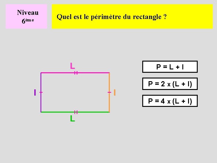 Niveau 6ème Quel est le périmètre du rectangle ? P = L + l