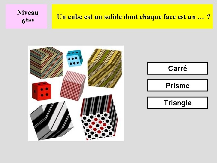 Niveau 6ème Un cube est un solide dont chaque face est un … ?