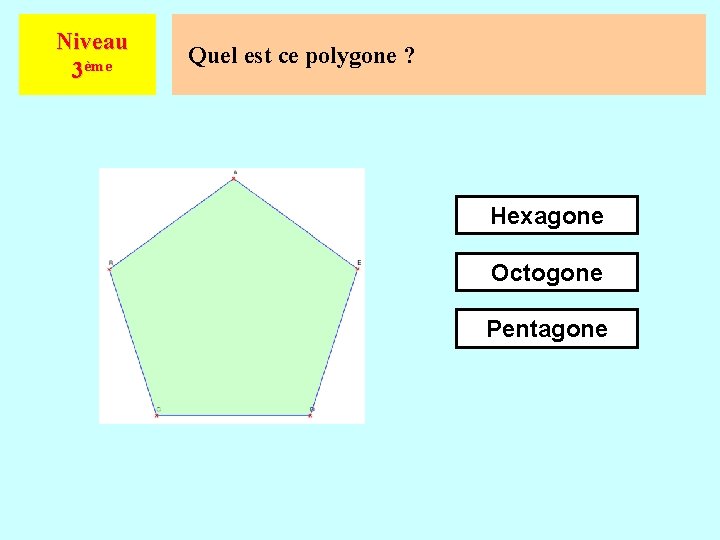 Niveau 3ème Quel est ce polygone ? Hexagone Octogone Pentagone 