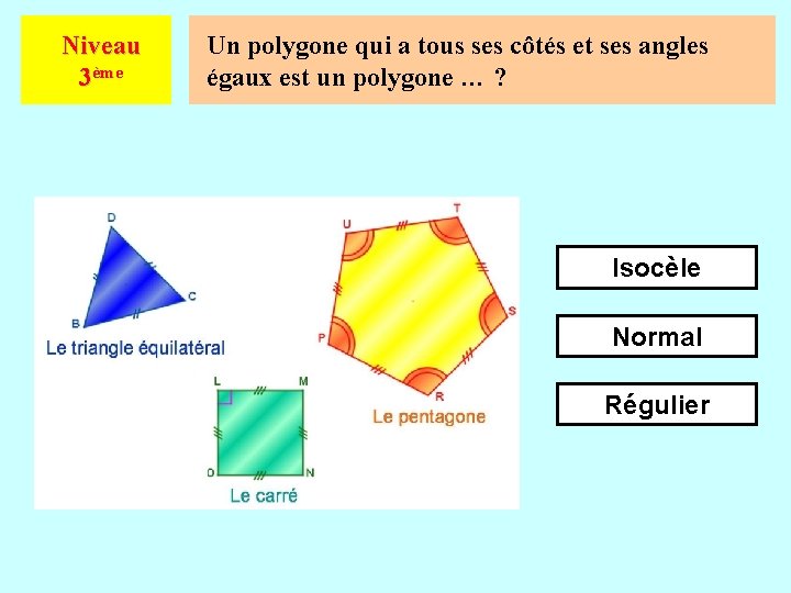 Niveau 3ème Un polygone qui a tous ses côtés et ses angles égaux est