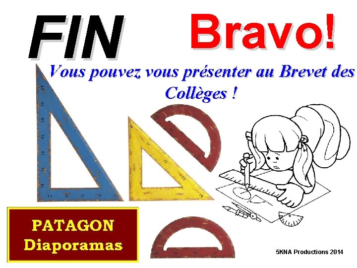 FIN Bravo! Vous pouvez vous présenter au Brevet des Collèges ! 5 KNA Productions