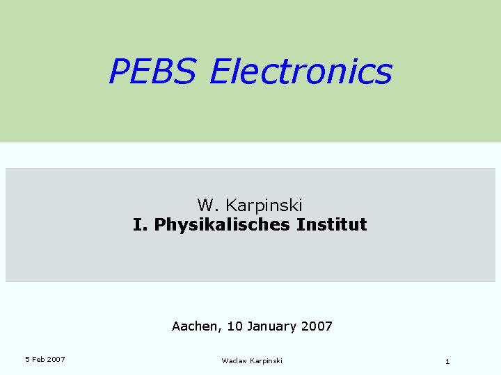 PEBS Electronics W. Karpinski I. Physikalisches Institut Aachen, 10 January 2007 5 Feb 2007