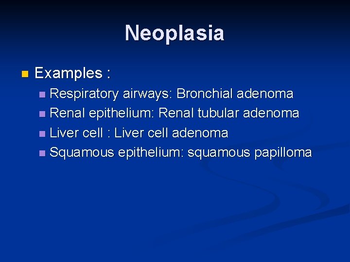 Neoplasia n Examples : Respiratory airways: Bronchial adenoma n Renal epithelium: Renal tubular adenoma