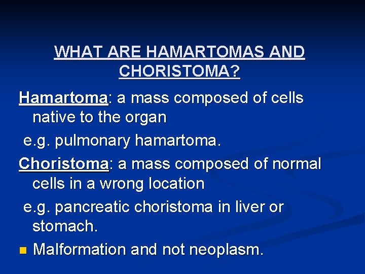 WHAT ARE HAMARTOMAS AND CHORISTOMA? Hamartoma: a mass composed of cells native to the
