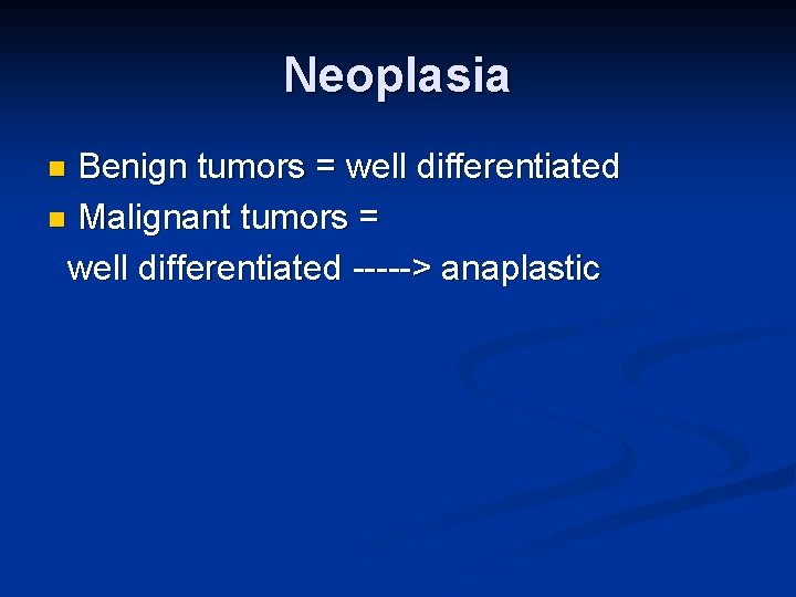 Neoplasia Benign tumors = well differentiated n Malignant tumors = well differentiated -----> anaplastic