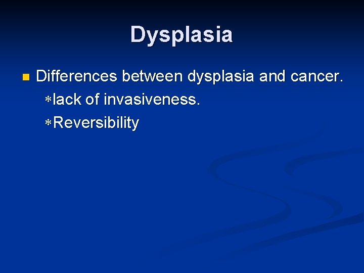 Dysplasia n Differences between dysplasia and cancer. lack of invasiveness. Reversibility 