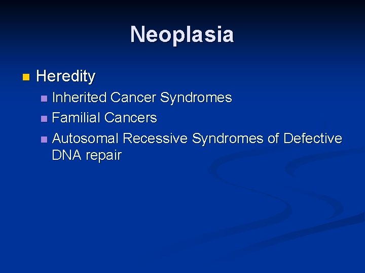 Neoplasia n Heredity Inherited Cancer Syndromes n Familial Cancers n Autosomal Recessive Syndromes of