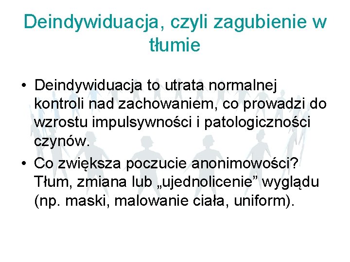 Deindywiduacja, czyli zagubienie w tłumie • Deindywiduacja to utrata normalnej kontroli nad zachowaniem, co Deindywiduacja, czyli zagubienie w tłumie • Deindywiduacja to utrata normalnej kontroli nad zachowaniem, co