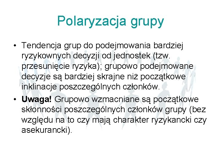 Polaryzacja grupy • Tendencja grup do podejmowania bardziej ryzykownych decyzji od jednostek (tzw. przesunięcie Polaryzacja grupy • Tendencja grup do podejmowania bardziej ryzykownych decyzji od jednostek (tzw. przesunięcie