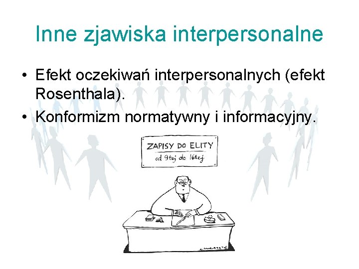 Inne zjawiska interpersonalne • Efekt oczekiwań interpersonalnych (efekt Rosenthala). • Konformizm normatywny i informacyjny. Inne zjawiska interpersonalne • Efekt oczekiwań interpersonalnych (efekt Rosenthala). • Konformizm normatywny i informacyjny.