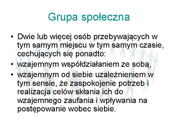 Grupa społeczna • Dwie lub więcej osób przebywających w tym samym miejscu w tym Grupa społeczna • Dwie lub więcej osób przebywających w tym samym miejscu w tym