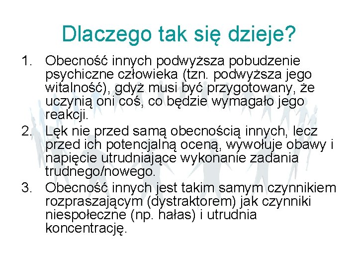 Dlaczego tak się dzieje? 1. Obecność innych podwyższa pobudzenie psychiczne człowieka (tzn. podwyższa jego Dlaczego tak się dzieje? 1. Obecność innych podwyższa pobudzenie psychiczne człowieka (tzn. podwyższa jego
